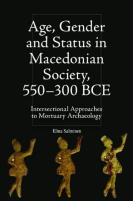 Age, Gender and Status in Macedonian Society, 550-300 BCE: Intersectional Approaches to Mortuary Archaeology