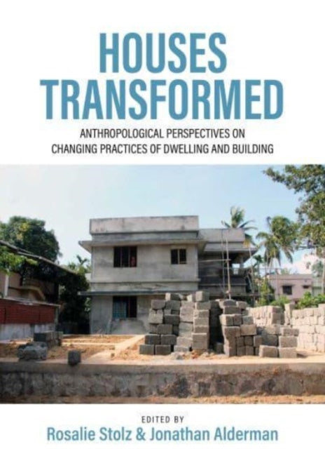 Houses Transformed: Anthropological Perspectives on Changing Practices of Dwelling and Building