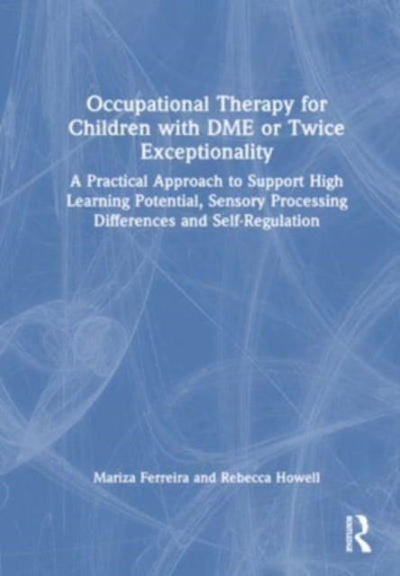 Occupational Therapy for Children with DME or Twice Exceptionality: A Practical Approach to Support High Learning Potential, Sensory Processing Differences and Self-Regulation
