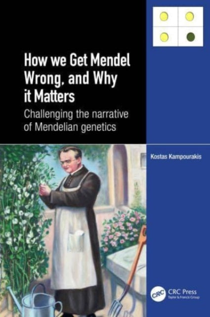How we Get Mendel Wrong, and Why it Matters: Challenging the narrative of Mendelian genetics
