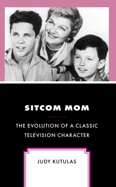 Sitcom Mom: The Evolution of a Classic Television Character