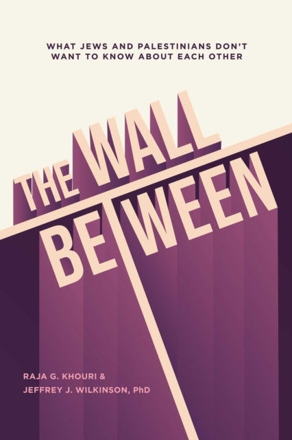 The Wall Between: What Jews and Palestinians Don't Want to Know about Each Other