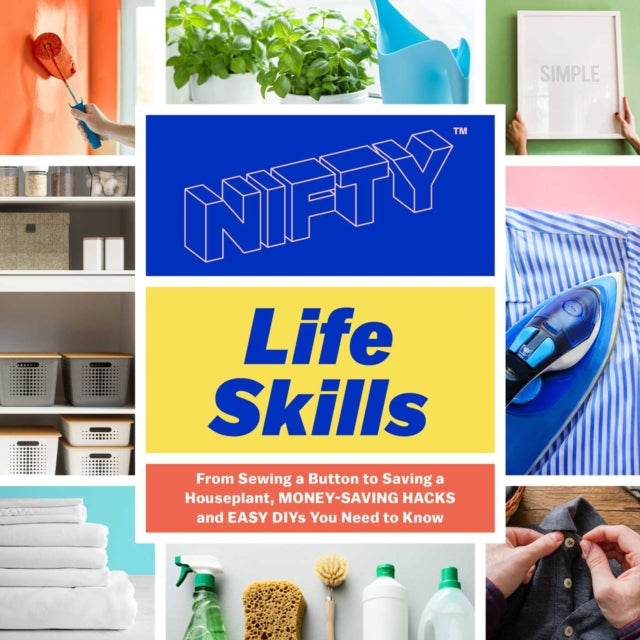 Tasty Home: Life Skills: From Organizing Your Kitchen to Saving a Houseplant, Money-Saving Hacks and Easy DIYs You Need to Know