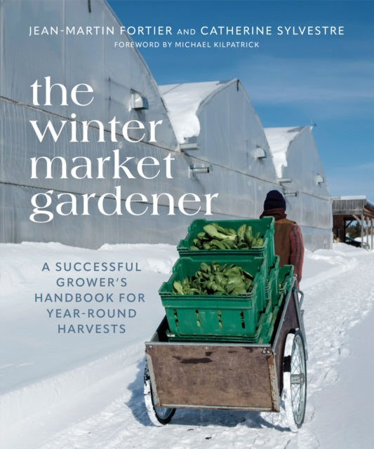 The Winter Market Gardener: A Successful Grower's Handbook for Year-Round Harvests