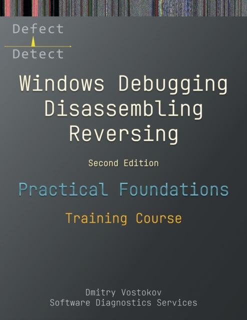 Practical Foundations of Windows Debugging, Disassembling, Reversing: Training Course, Second Edition