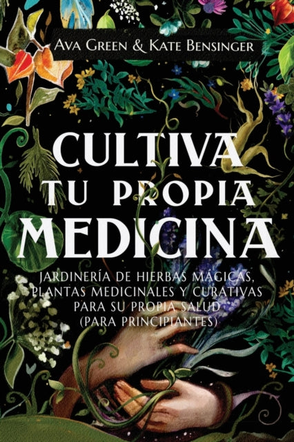 Cultiva Tu Propia Medicina: Jardineria de Hierbas Magicas, Plantas Medicinales Y Curativas Para SU Propia Salud (Para Principiantes)