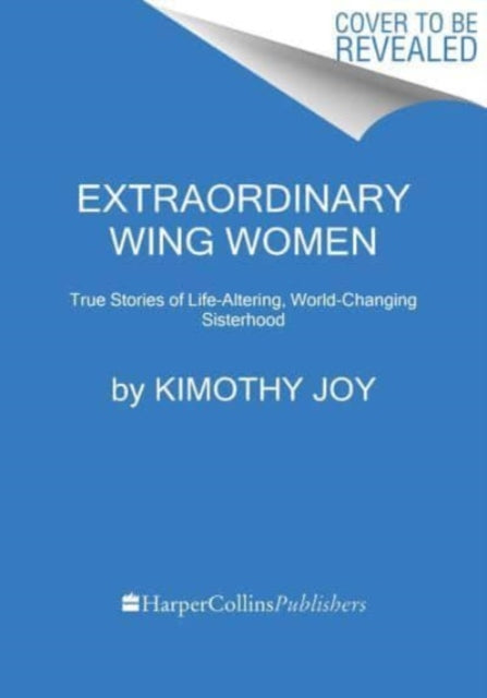 Extraordinary Wing Women: True Stories of Life-Altering, World-Changing Sisterhood