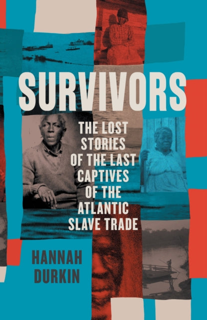 Survivors: The Lost Stories of the Last Captives of the Atlantic Slave Trade