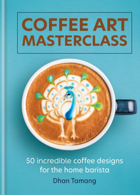 Coffee Art Masterclass: 50 incredible coffee designs for the home barista