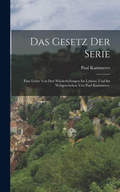 Das Gesetz der Serie: Eine Lehre von den Wiederholungen im Lebens- und im Weltgeschehen von Paul Kammerer.