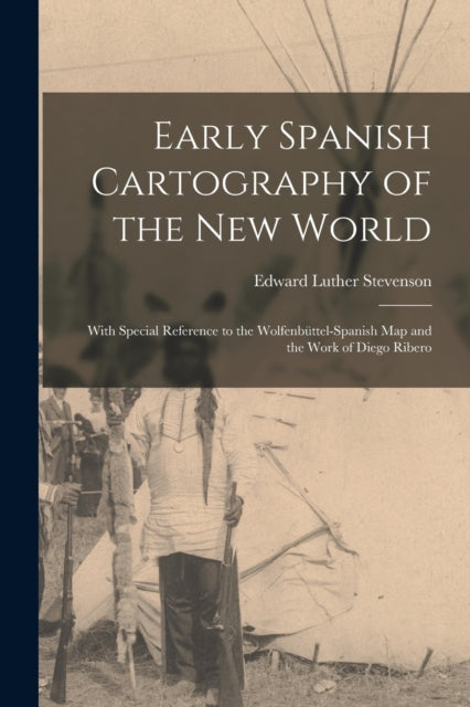 Early Spanish Cartography of the New World: With Special Reference to the Wolfenbuttel-Spanish Map and the Work of Diego Ribero