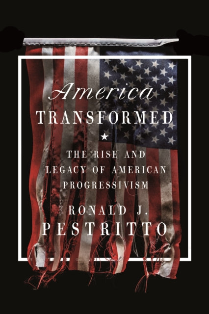 America Transformed: The Rise and Legacy of American Progressivism