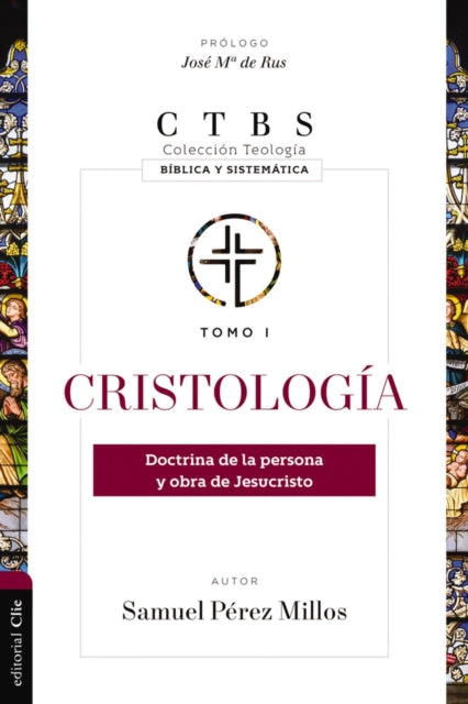 Cristologia: Doctrina de la Persona Y Obra de Jesucristo