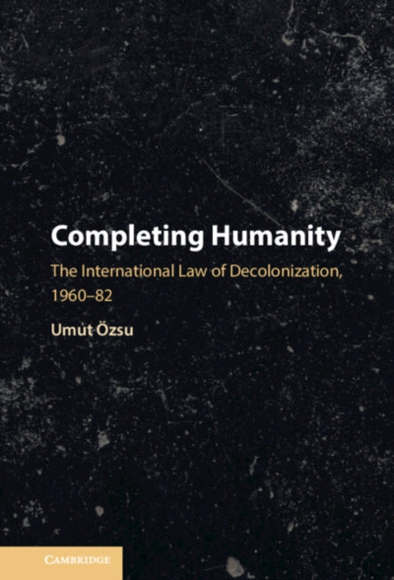 Completing Humanity: The International Law of Decolonization, 1960–82