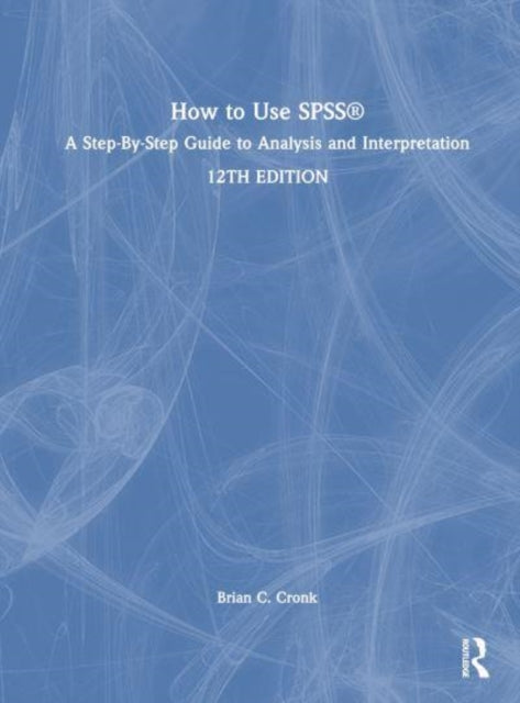 How to Use SPSS®: A Step-By-Step Guide to Analysis and Interpretation