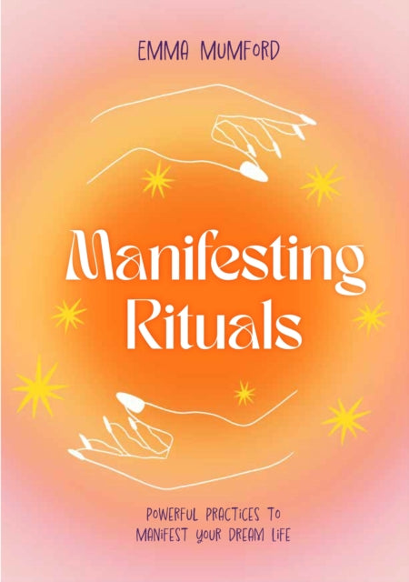 Manifesting Rituals: Powerful Daily Practices to Manifest Your Dream Life