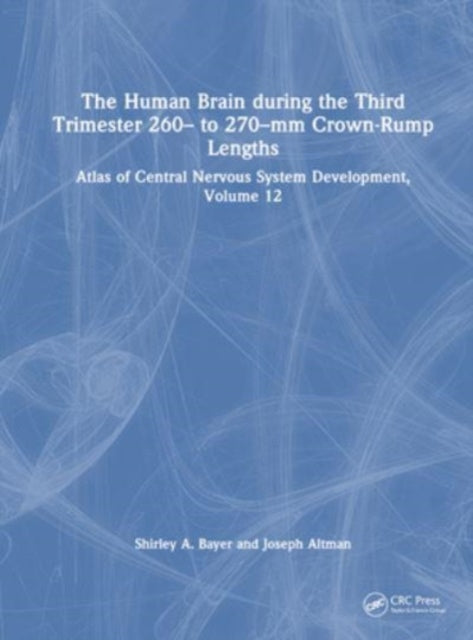 The Human Brain during the Third Trimester 260– to 270–mm Crown-Rump Lengths: Atlas of Central Nervous System Development, Volume 12