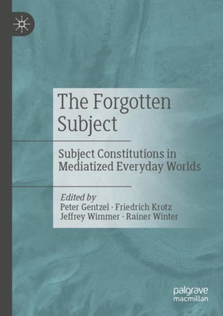 The Forgotten Subject: Subject Constitutions in Mediatized Everyday Worlds