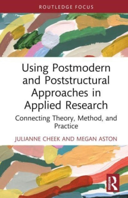 Using Postmodern and Poststructural Approaches in Applied Research: Connecting Theory, Method, and Practice