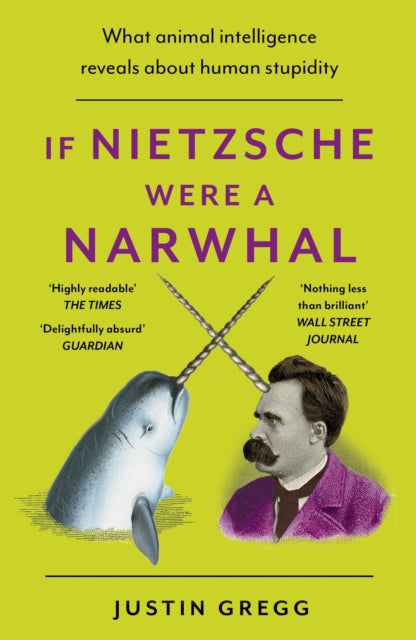 If Nietzsche Were a Narwhal: What Animal Intelligence Reveals About Human Stupidity