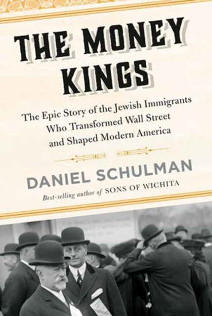 The Money Kings: The Epic Story of the Jewish Immigrants Who Transformed Wall Street and Shaped Modern America