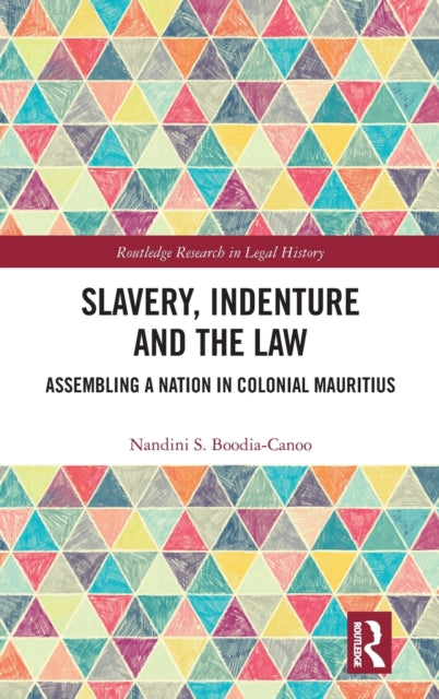 Slavery, Indenture and the Law: Assembling a Nation in Colonial Mauritius