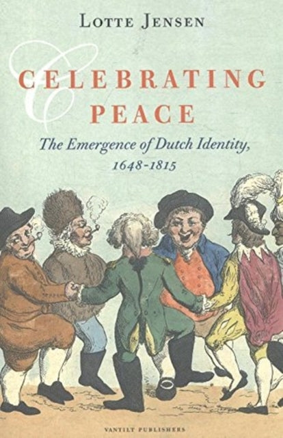 Celebrating Peace: The Emergence of Dutch Identity, 1648-1815