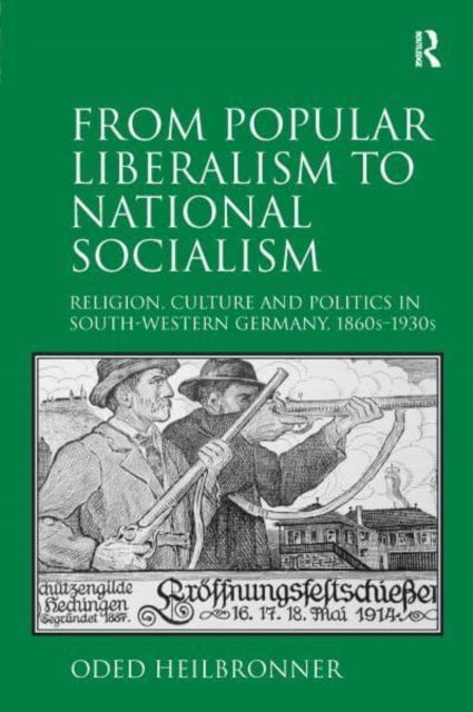 From Popular Liberalism to National Socialism: Religion, Culture and Politics in South-Western Germany, 1860s-1930s