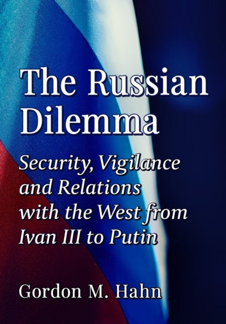 The Russian Dilemma: Security, Vigilance and Relations with the West from Ivan III to Putin