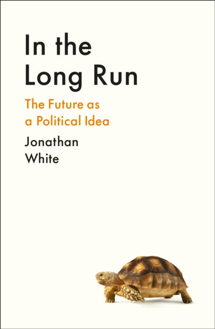 In the Long Run: The Future as a Political Idea