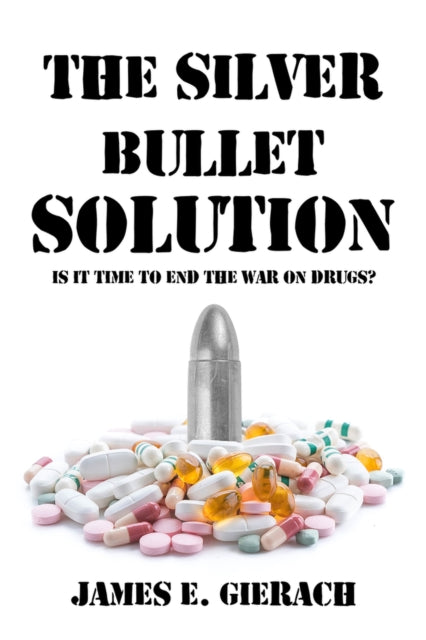 The Silver Bullet Solution: Is it time to end the World War on Drugs?