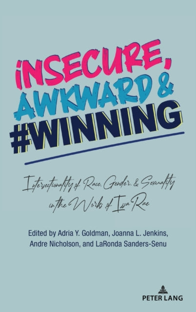 insecure, Awkward, and #Winning: Intersectionality of Race, Gender, and Sexuality in the Works of Issa Rae