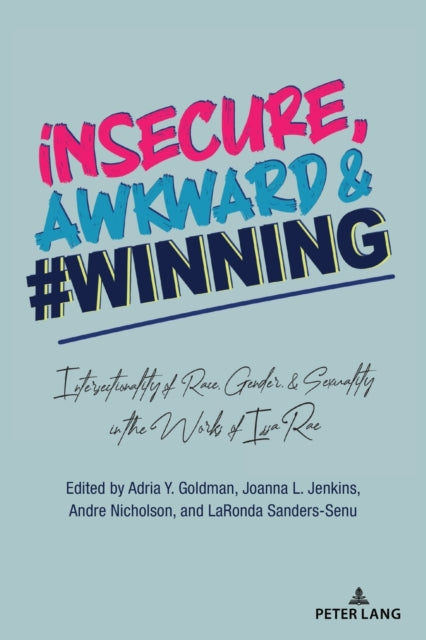 insecure, Awkward, and #Winning: Intersectionality of Race, Gender, and Sexuality in the Works of Issa Rae