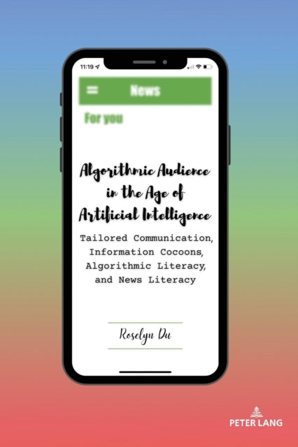 Algorithmic Audience in the Age of Artificial Intelligence: Tailored Communication, Information Cocoons, Algorithmic Literacy, and News Literacy