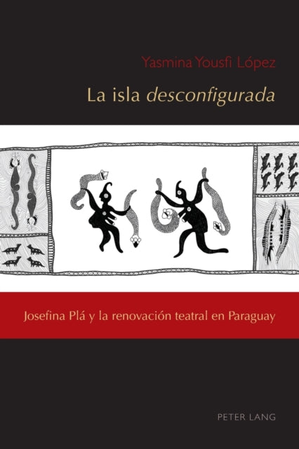 La isla desconfigurada: Josefina Pla y la renovacion teatral en Paraguay