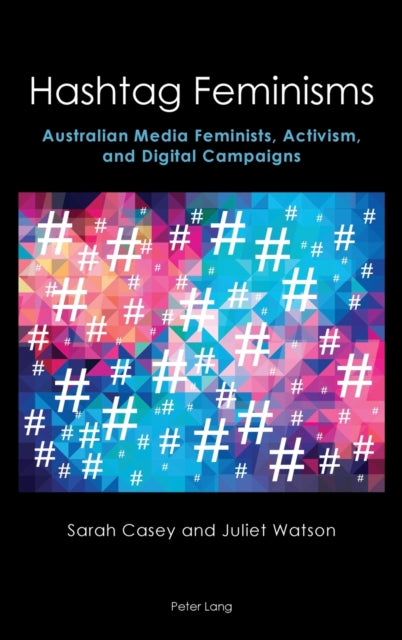 Hashtag Feminisms: Australian Media Feminists, Activism, and Digital Campaigns