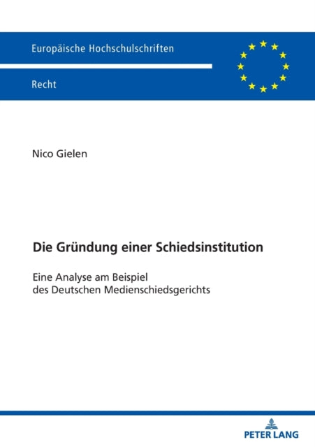 Die Gruendung einer Schiedsinstitution: Eine Analyse am Beispiel des Deutschen Medienschiedsgerichts