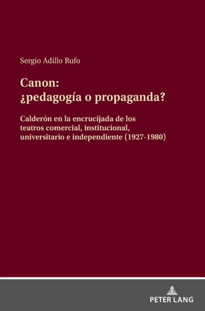 Canon: ¿pedagogia o propanda?: Calderon en la encrucijada de los teatros comercial, institucional, universitario e independiente (1927-1980)