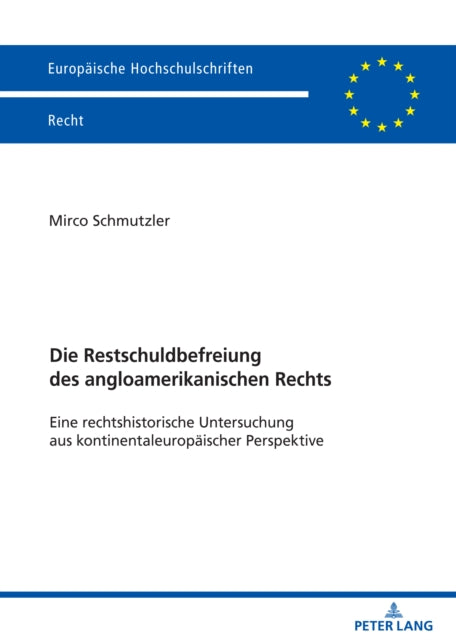 Die Restschuldbefreiung des angloamerikanischen Rechts: Eine rechtshistorische Untersuchung aus kontinentaleuropaeischer Perspektive