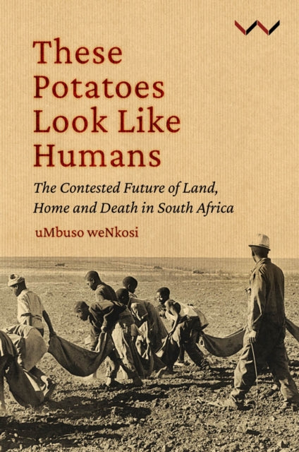 These Potatoes Look Like Humans: The contested future of land, home and death in South Africa