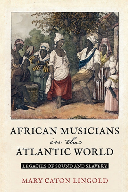 African Musicians in the Atlantic World: Legacies of Sound and Slavery