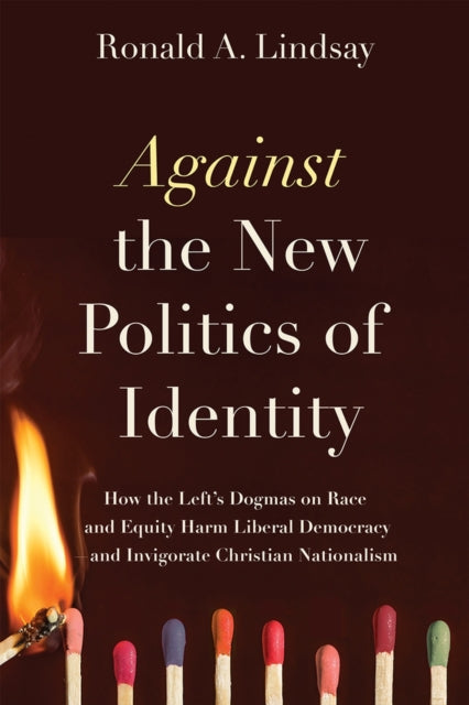 Against the New Politics of Identity: How the Left’s Dogmas on Race and Equity Harm Liberal Democracy—and Invigorate Christian Nationalism