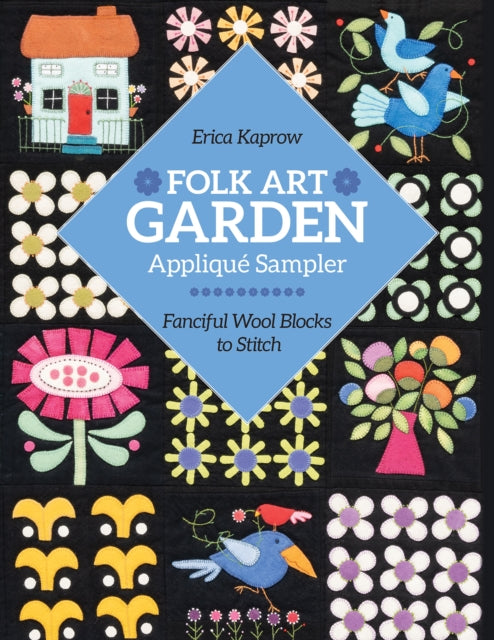 Folk Art Garden Applique Sampler: Fanciful Wool Blocks to Stitch