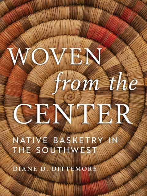 Woven from the Center: Native Basketry in the Southwest