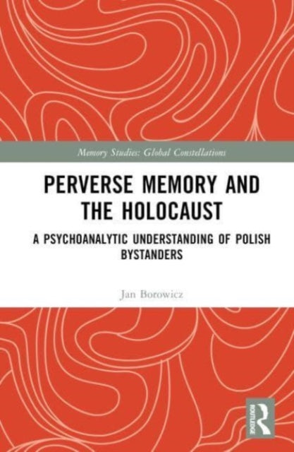 Perverse Memory and the Holocaust: A Psychoanalytic Understanding of Polish Bystanders