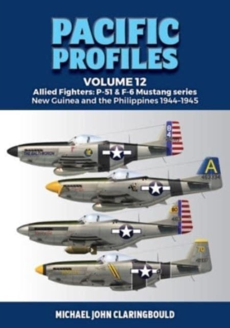 Pacific Profiles Volume 12: Allied Fighters: P-51 & F-6 Mustang Series New Guinea and the Philippines 1944-1945