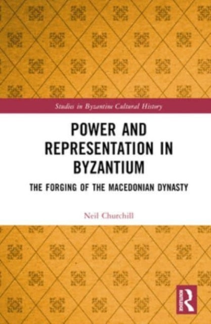 Power and Representation in Byzantium: The Forging of the Macedonian Dynasty