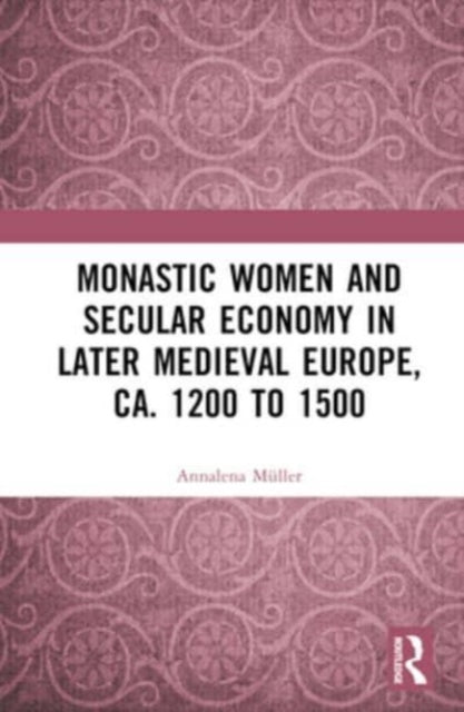 Monastic Women and Secular Economy in Later Medieval Europe, ca. 1200 to 1500