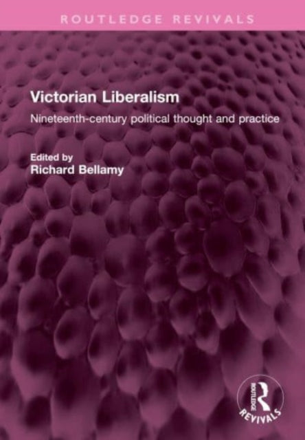 Victorian Liberalism: Nineteenth-century political thought and practice