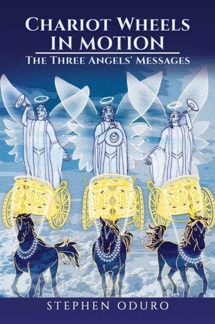 Chariot Wheels in Motion: The Three Angels’ Messages